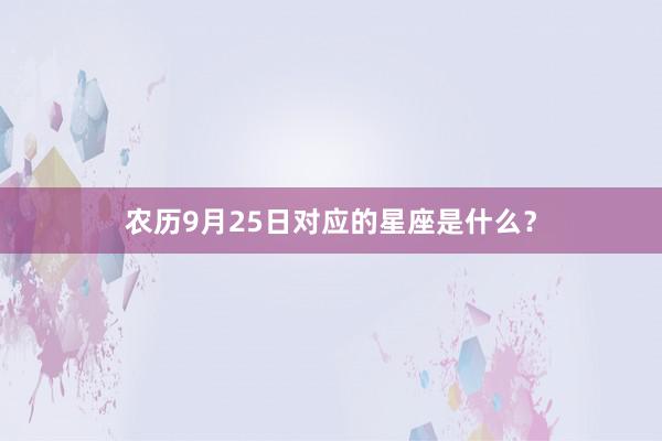 农历9月25日对应的星座是什么？