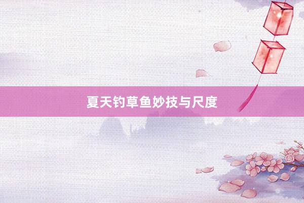 夏天钓草鱼妙技与尺度